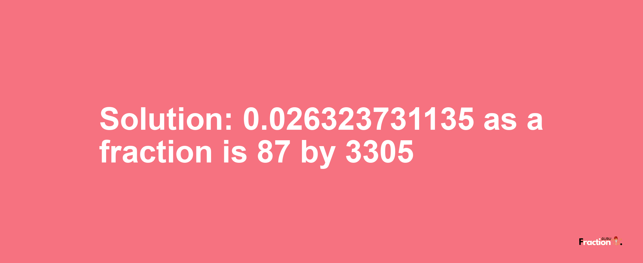 Solution:0.026323731135 as a fraction is 87/3305